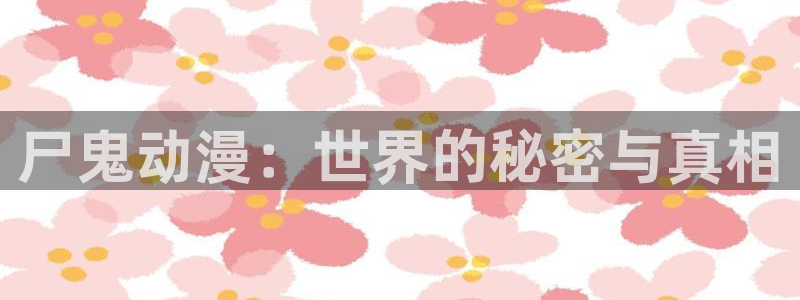 卡通动漫屋：尸鬼动漫：世界的秘密与真相